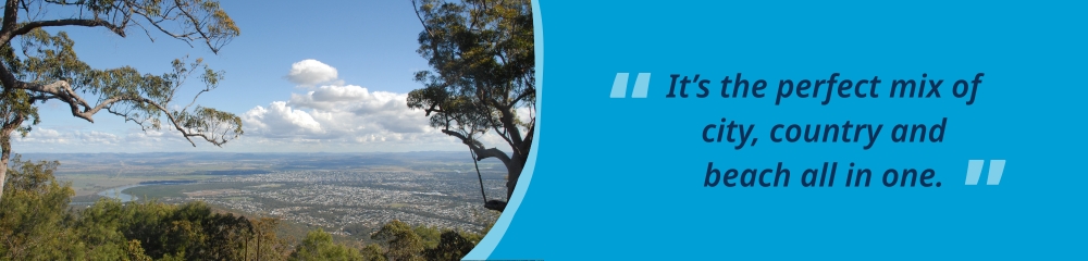 An image of nature in the Rockhampton area, accompanied by the quote, “It’s the perfect mix of city, country and beach all in one.”
